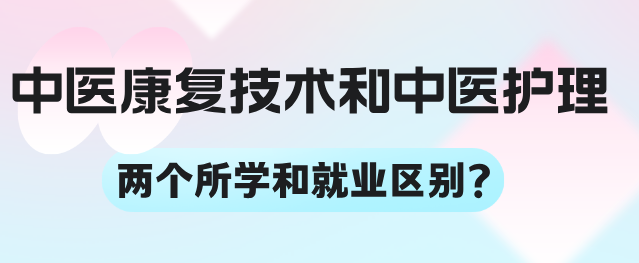 中医康复技术 VS 中医护理，到底选哪个？中考学医择校别选错